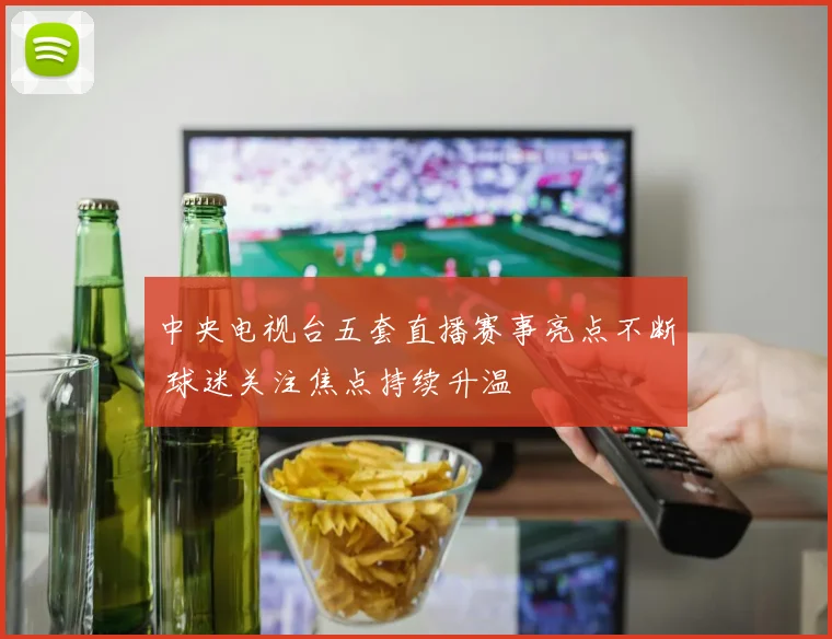 中央电视台五套直播赛事亮点不断 球迷关注焦点持续升温