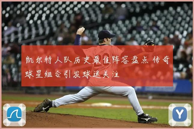 凯尔特人队历史最佳阵容盘点 传奇球星组合引发球迷关注